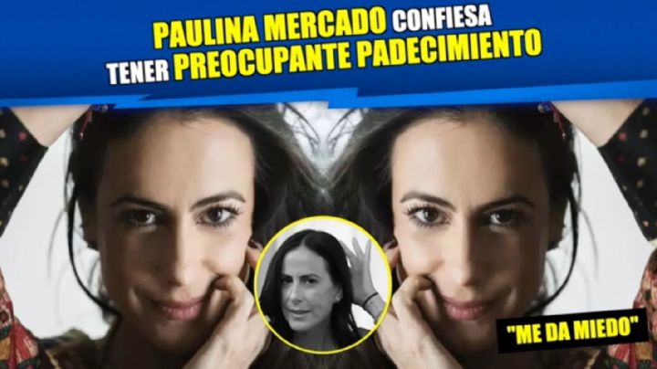 Paulina Mercado confiesa tener preocupante padecimiento