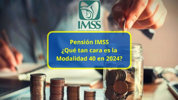 Pensión IMSS: ¿Qué tan cara es la Modalidad 40 en 2024? Tabla de pagos