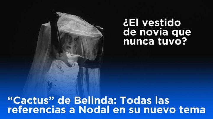 “Cactus” de Belinda: Estas son todas las referencias a Nodal en su nueva canción