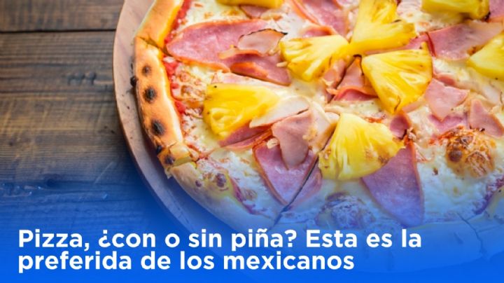Pizza, ¿con o sin piña? Esta es la preferida de los mexicanos
