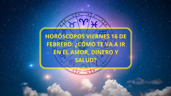 Horóscopos viernes 16 de febrero: ¿Cómo te va a ir en el amor, dinero y salud?