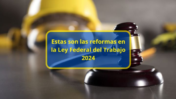 Infonavit y aumento salarial: Estas son las reformas en la Ley Federal del Trabajo 2024