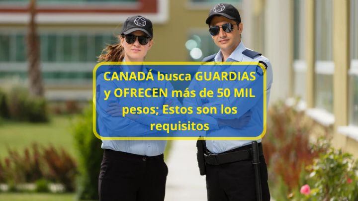 Canadá busca GUARDIAS y ofrece más de 50mil pesos; Estos son los requisitos