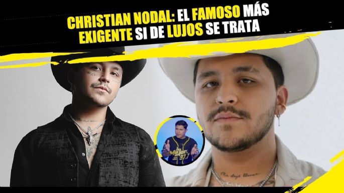Christian Nodal: El famoso más exigente si de lujos se trata