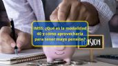 IMSS: ¿Qué es la modalidad 40 y cómo aprovecharla para aumentar tu pensión?