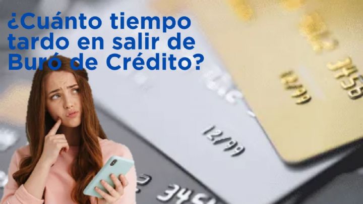 ¿Cuánto tiempo tardo en salir de Buró de Crédito? Esto dice Profeco