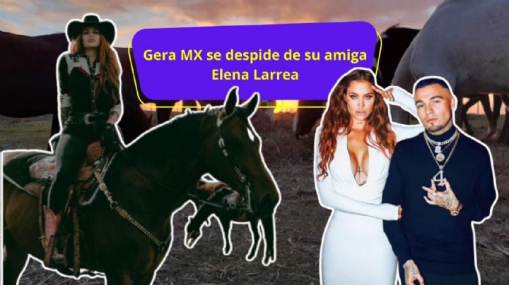 Gera MX se pronuncia ante el fallecimiento de Elena Larrea: “Te amo”