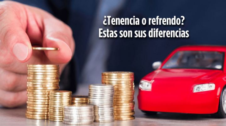 ¿Cómo saber si tengo que pagar tenencia o refrendo? Estas son sus diferencias