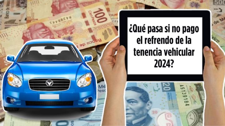 ¿Qué pasa si no pago el refrendo de la tenencia vehicular 2024 a tiempo?