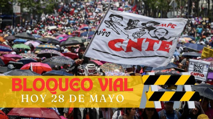¡Precaución! Estas son las avenidas afectadas por los bloqueos de la CNTE este 28 de mayo