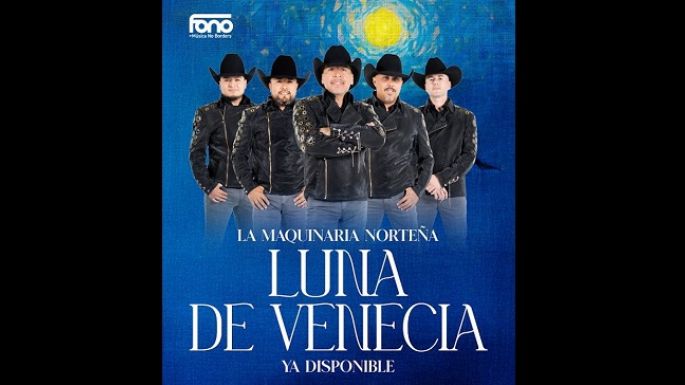 La Maquinaria Norteña nos da a conocer “Luna de Venecia”